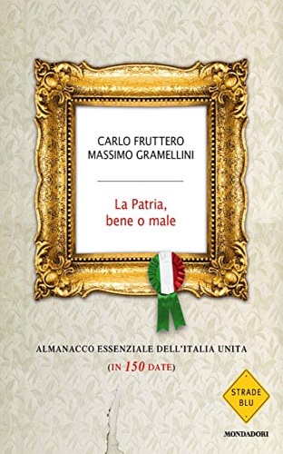 Fruttero,Carlo. Gramellini,Massimo. - La patria, bene o male. Almanacco essenziale dell'Italia unita (in 150 date).
