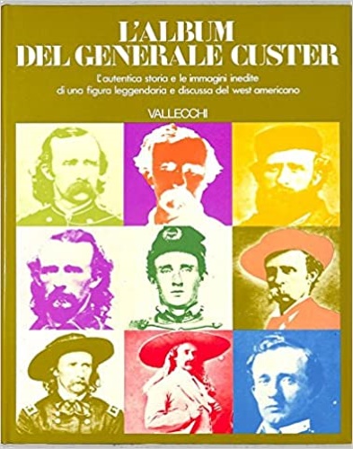 Frost,Lawrence A. - Lalbum del generale custer lautentica storia e le immagini inedite di una figura leggendaria e discussa del west americano.