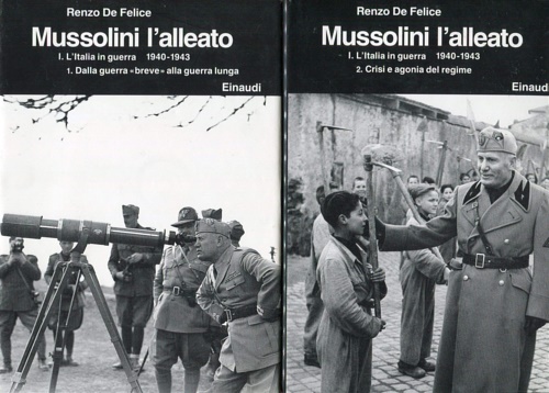 De Felice,Renzo. - Mussolini l'alleato. L'Italia in guerra 1940-1943.