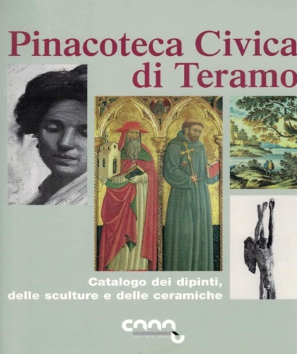 Di Felice, Paola. De Nigris, Irene. - Pinacoteca Civica di Teramo. Catalogo dei dipinti, delle sculture e delle ceramiche.